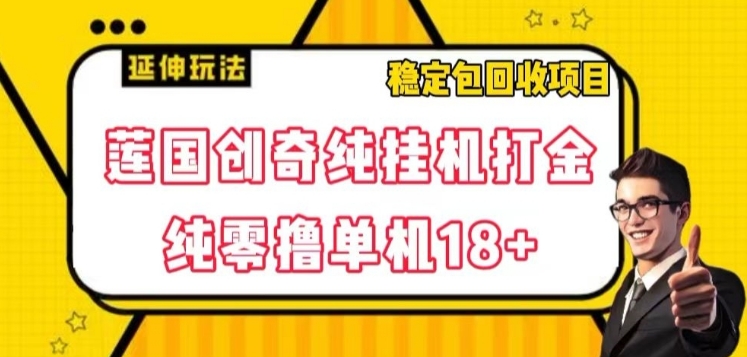 莲国创奇纯挂机打金，纯零撸单机18+，稳定包回收项目【揭秘】-海南千川网络科技