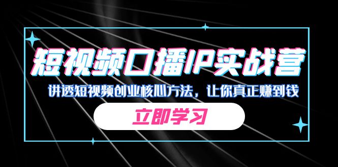 某收费培训：短视频口播IP实战营，讲透短视频创业核心方法，让你真正赚到钱-海南千川网络科技