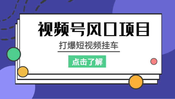 视频号风口项目，打爆短视频挂车-海纳网创学院