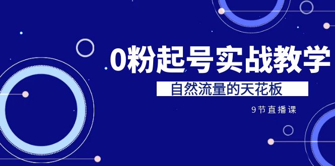 某收费培训7-8月课程：0粉起号实战教学，自然流量的天花板-海南千川网络科技