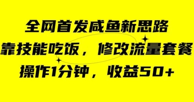 咸鱼冷门新玩法，靠“技能吃饭”，修改流量套餐，操作1分钟，收益50【揭秘】-海南千川网络科技