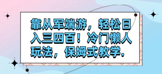 靠从军端游，轻松日入三四百！冷门懒人玩法，保姆式教学.-海南千川网络科技