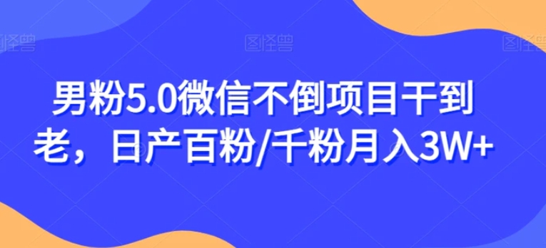 男粉5.0微信不倒项目干到老，日产百粉/千粉月入3W+【揭秘】-海南千川网络科技