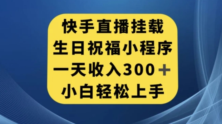 快手挂载生日祝福小程序，一天收入300+，小白轻松上手【揭秘】-海南千川网络科技