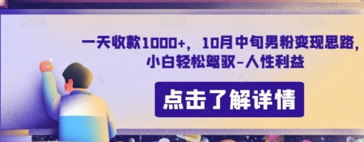 一天收款1000+，10月中旬男粉变现思路，小白轻松驾驭-人性利益-海南千川网络科技