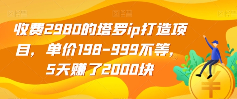 收费2980的塔罗ip打造项目，单价198-999不等，5天赚了2000块【揭秘】-海南千川网络科技