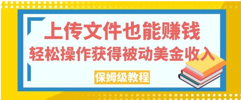 上传文件也能赚钱，轻松操作获得被动美金收入，保姆级教程【揭秘】-海南千川网络科技