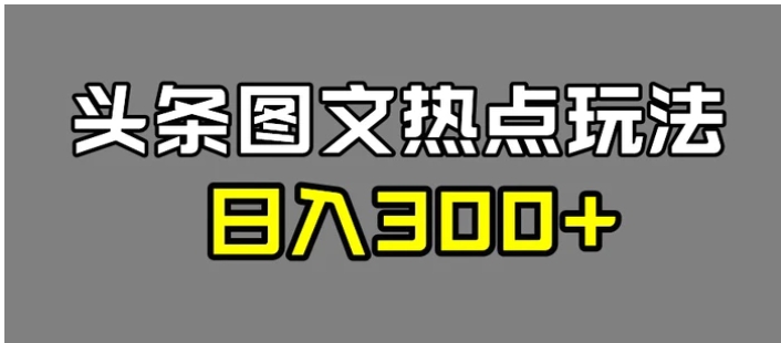 最新头条图文热点洗稿玩法，一天五篇，日入300+-海南千川网络科技