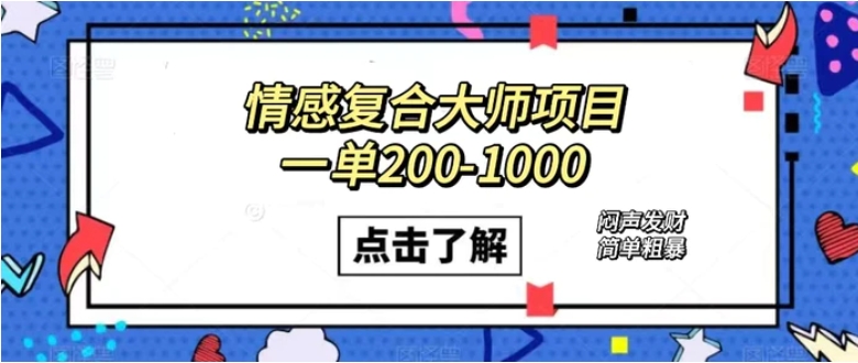 情感复合大师项目，一单200-1000，闷声发财的小生意！简单粗暴-海南千川网络科技