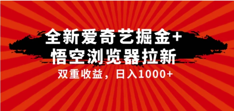 全网首发爱奇艺掘金+悟空浏览器拉新综合玩法，双重收益日入1000+-海南千川网络科技