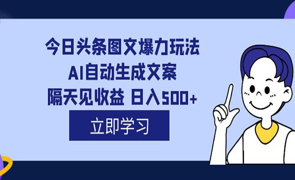 《头条AI图文爆力玩法》隔天见收益 日入500+，外面收费1980-海南千川网络科技