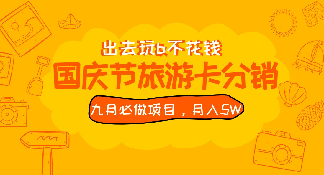 九月必做国庆节旅游卡最新分销玩法教程，月入5W+，全国可做 免费代理-海南千川网络科技