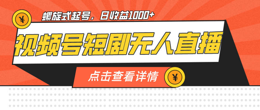 视频号短剧无人直播，螺旋起号，单号日收益1000+-海南千川网络科技