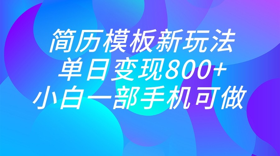 单日变现800+，简历模板新玩法，小白一部手机都可做-海南千川网络科技