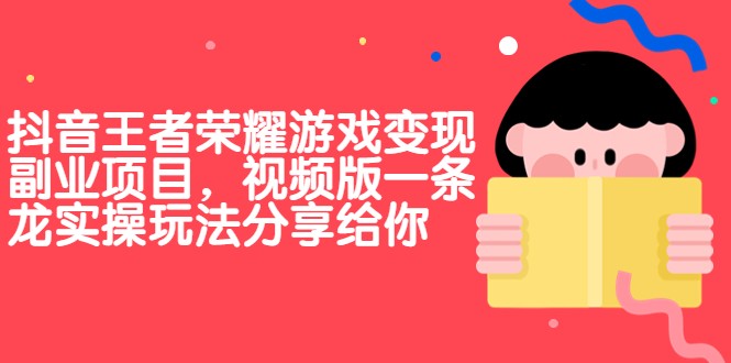 抖音王者荣耀游戏变现副业项目，视频版一条龙实操玩法分享给你-海南千川网络科技