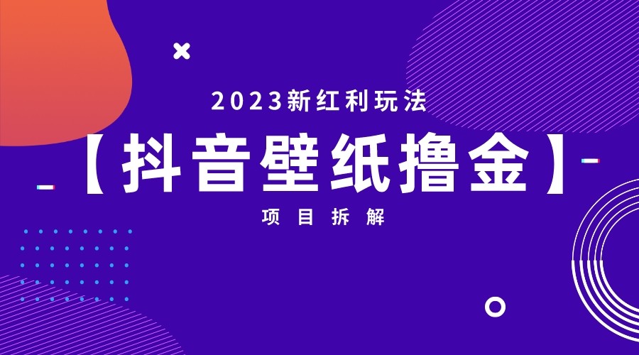 2023新红利玩法，抖音壁纸撸金项目拆解-海南千川网络科技