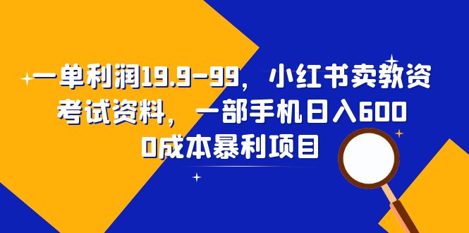 一单利润19.9-99，小红书卖教资考试资料，一部手机日入600-海南千川网络科技