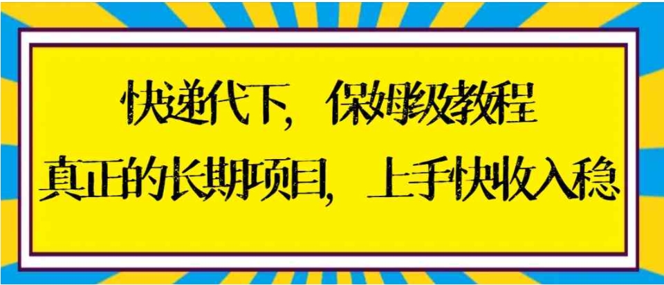 快递代下保姆级教程，真正的长期项目，上手快收入稳【实操+渠道】-海南千川网络科技