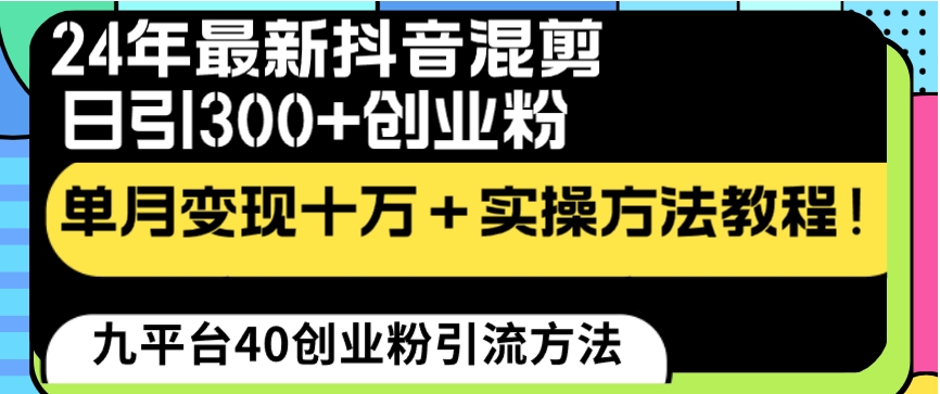 24年最新抖音混剪日引300+创业粉“割韭菜”单月变现十万+实操教程！-海南千川网络科技