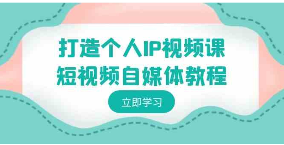 打造个人IP视频课-短视频自媒体教程，个人IP如何定位，如何变现-海南千川网络科技