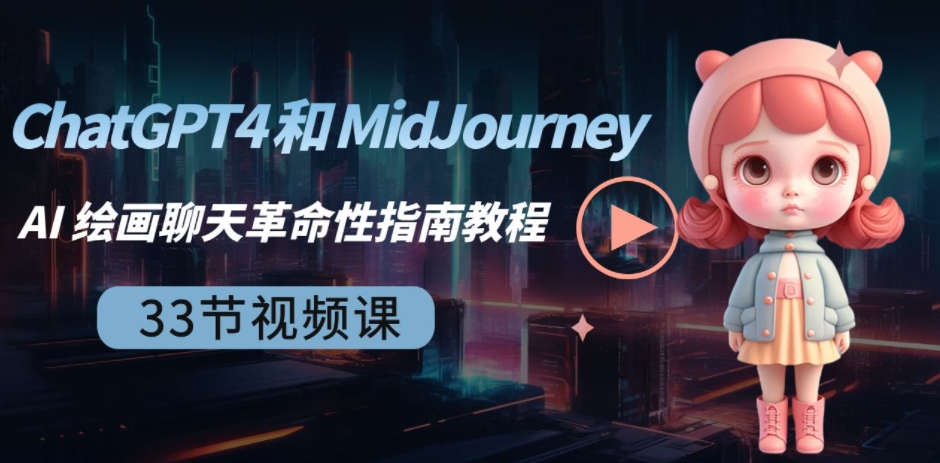 ChatGPT4 和 MidJourney AI 绘画聊天革命性指南教程-33节视频课-中英字幕-海南千川网络科技