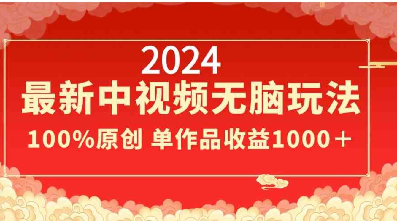 2024最新中视频无脑玩法，作品制作简单，100%原创，单作品收益1000＋-海纳网创学院