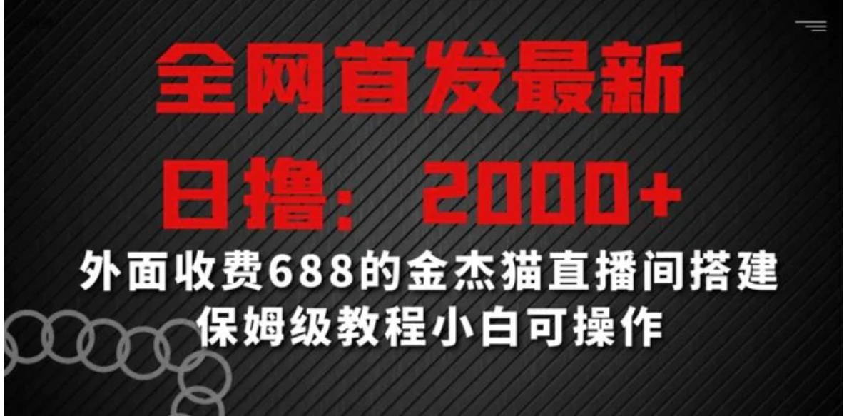 全网首发最新，日撸2000+，外面收费688的金杰猫直播间搭建，保姆级教程小白可操作-海南千川网络科技