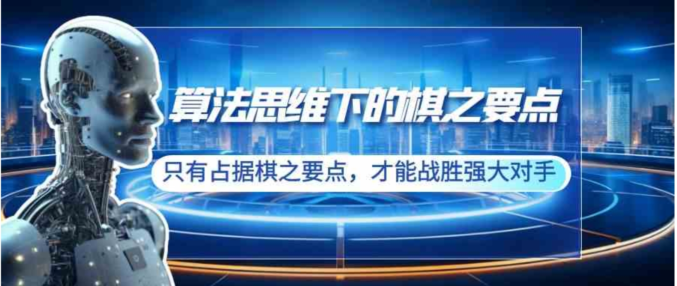 算法思维下的棋之要点：只有占据棋之要点，才能战胜强大对手-海南千川网络科技