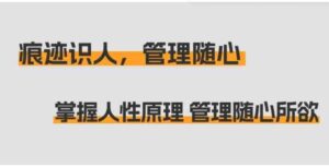 （9125期）痕迹识人，管理随心：掌握人性原理管理随心所欲（31节课）-海纳网创学院