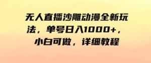 （9521期）无人直播沙雕动漫全新玩法，单号日入1000+，小白可做，详细教程-海纳网创学院