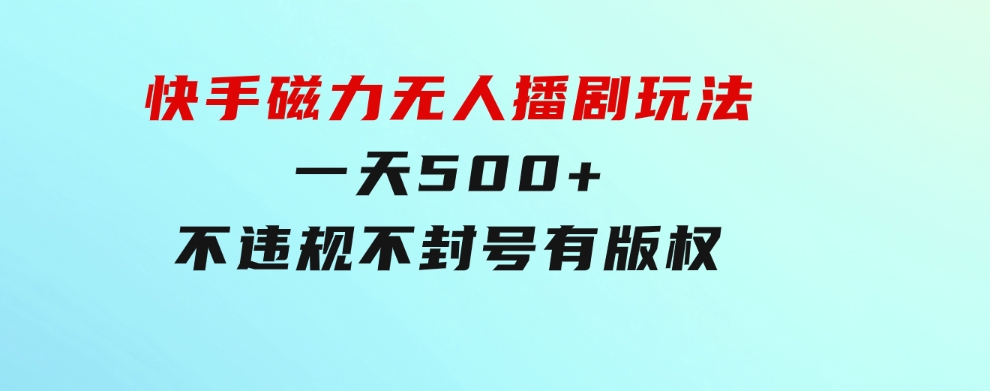 快手磁力无人播剧玩法一天500+不违规不封号有版权-海纳网创学院