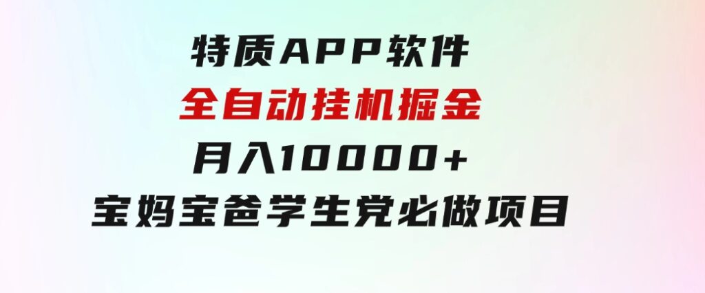 特质APP软件全自动挂机掘金，月入10000+宝妈宝爸，学生党必做项目-海纳网创学院