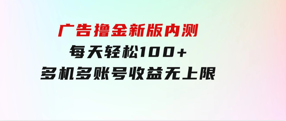 广告撸金新版内测，收益翻倍！每天轻松100+，多机多账号收益无上限-海纳网创学院