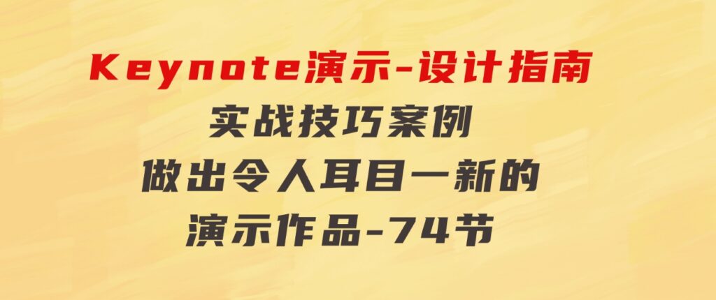 Keynote演示-设计指南，实战技巧案例，做出令人耳目一新的演示作品-74节-海纳网创学院