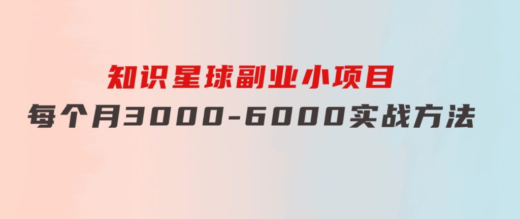 知识星球副业小项目：每个月3000-6000实战方法-海纳网创学院