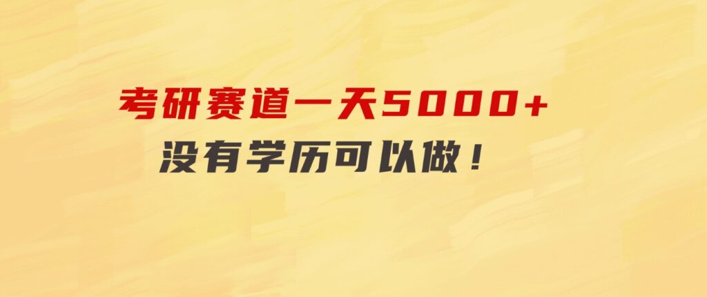 考研赛道一天5000+，没有学历可以做！-海纳网创学院