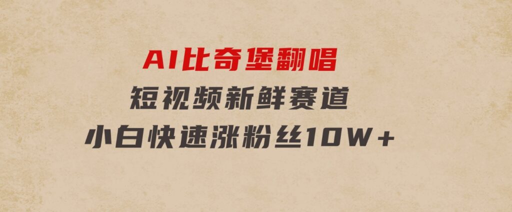 AI比奇堡翻唱，短视频新鲜赛道，小白快速涨粉丝10W+-海纳网创学院