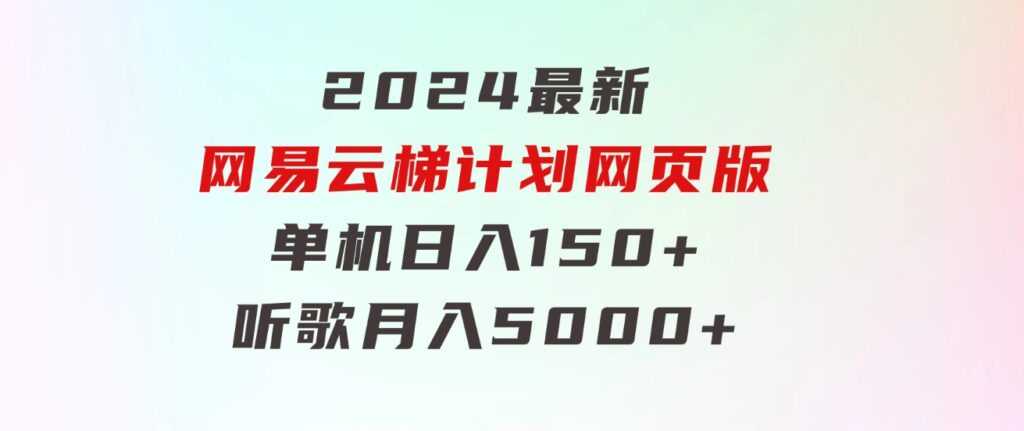 2024最新网易云梯计划网页版，单机日入150+，听歌月入5000+-海纳网创学院