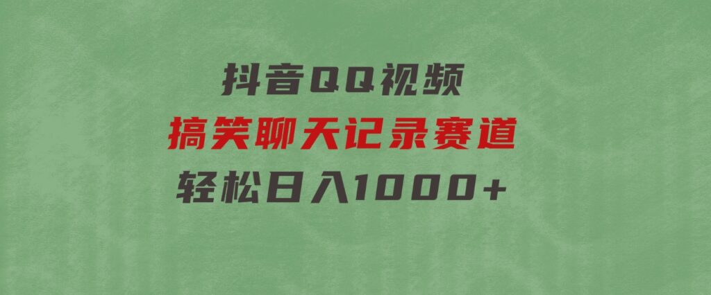 抖音QQ视频搞笑聊天记录赛道轻松日入1000+-海纳网创学院