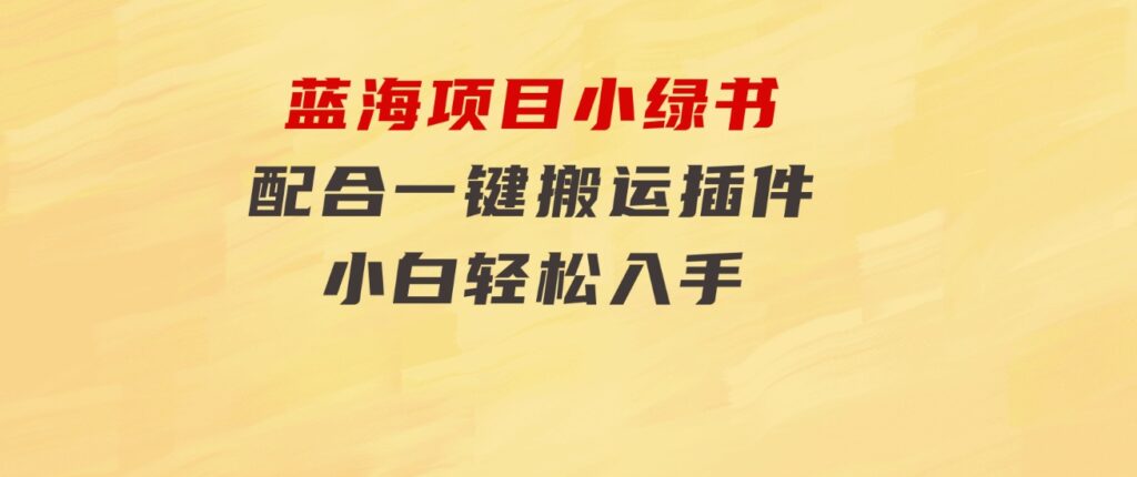 蓝海项目小绿书，配合一键搬运插件，小白轻松入手-海纳网创学院