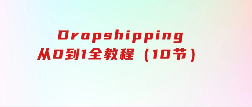 Dropshipping基础课程，Dropshipping从0到1全教程（10节）-海纳网创学院