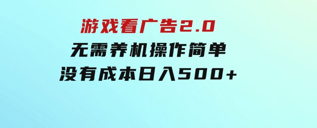 游戏看广告2.0无需养机操作简单没有成本日入500+-海纳网创学院