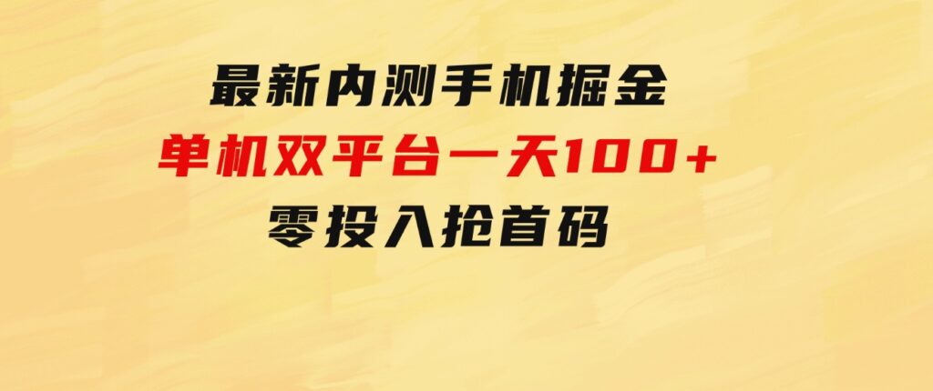 最新内测手机掘金，单机双平台一天100+，零投入抢首码-海纳网创学院