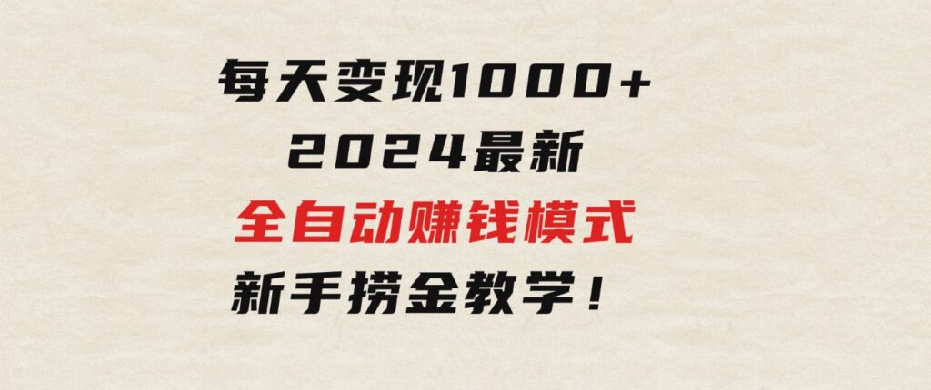 只需要动动手指，每天变现1000+，2024最新全自动赚钱模式，新手捞金教学！-海纳网创学院