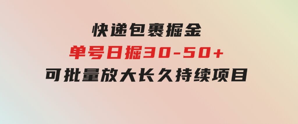 快递包裹掘金单号日掘30-50+可批量放大长久持续项目-海纳网创学院