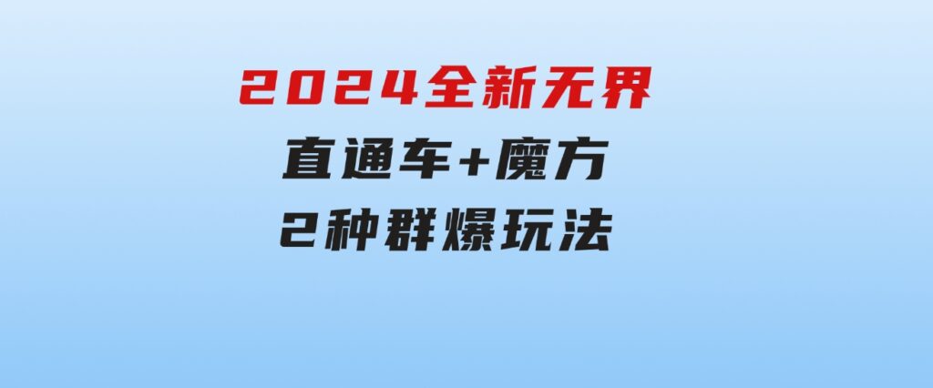 2024全新无界：直通车+魔方，2种群爆玩法-海纳网创学院