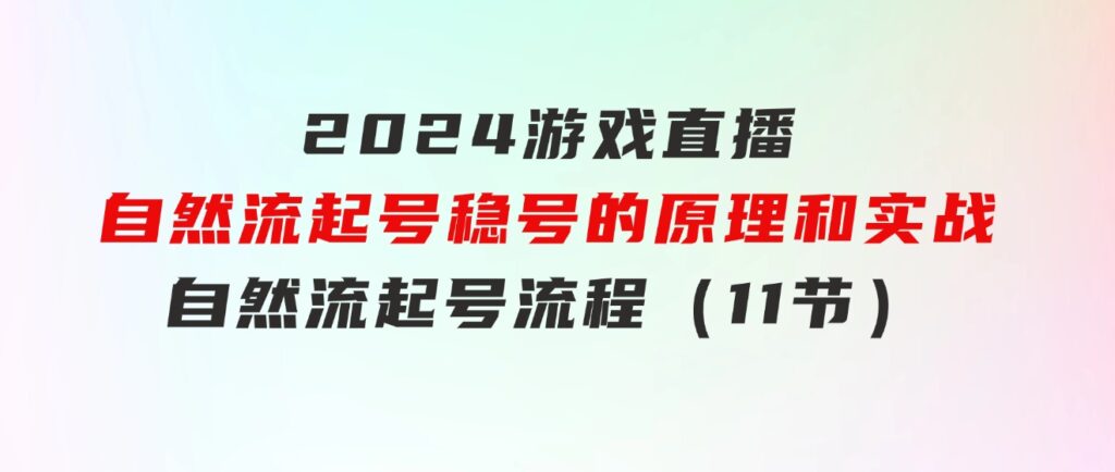 2024游戏直播-自然流起号稳号的原理和实战，自然流起号流程（11节）-海纳网创学院