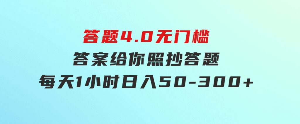 答题4.0，无门槛，答案给你，照抄答题，每天1小时，日入50-300+-海纳网创学院