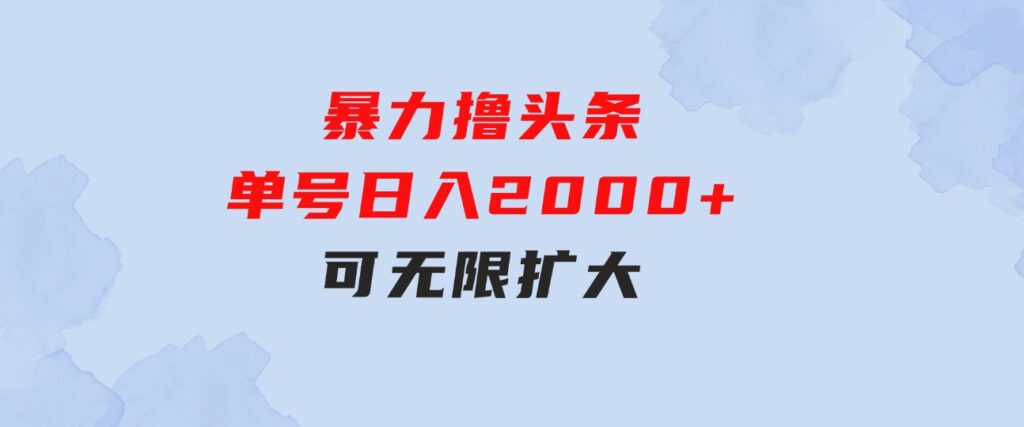 暴力撸头条，单号日入2000+，可无限扩大-海纳网创学院