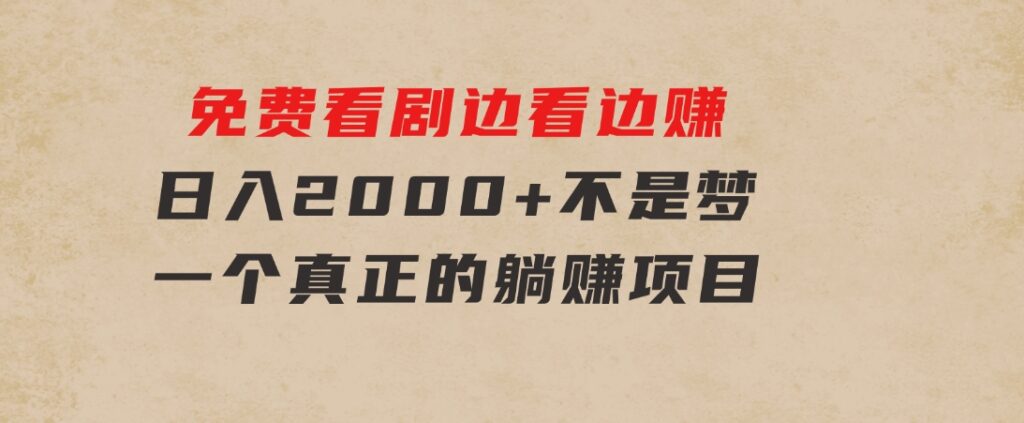 免费看剧，边看边赚，日入2000+不是梦，一个真正的躺赚项目-海纳网创学院